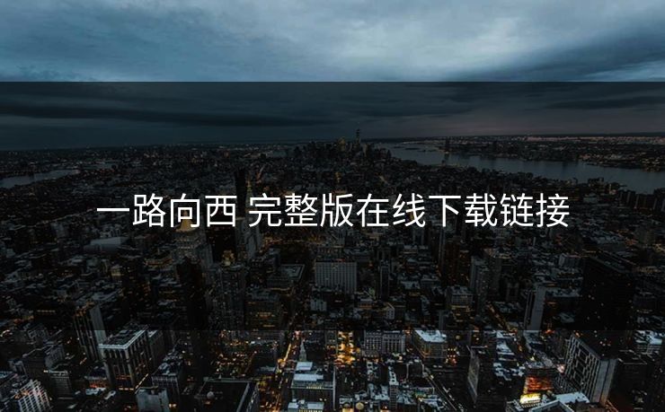 一路向西 完整版在线下载链接