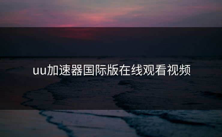 uu加速器国际版在线观看视频